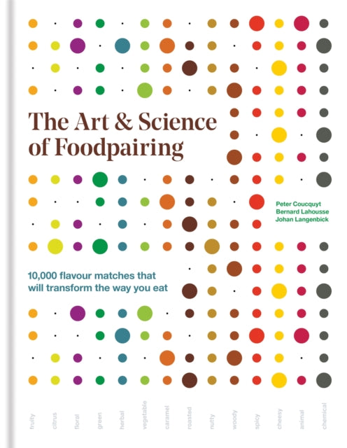 The Art & Science of Foodpairing: 10,000 flavour matches that will transform the way you eat