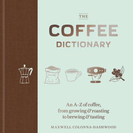 The Coffee Dictionary: An A-Z of coffee, from growing & roasting to brewing & tasting