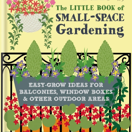 RHS Little Book of Small-Space Gardening: Easy-grow Ideas for Balconies, Window Boxes & Other Outdoor Areas