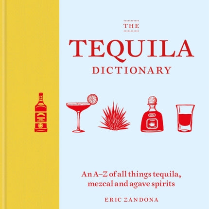 The Tequila Dictionary: An A–Z of all things tequila, mezcal and agave spirits