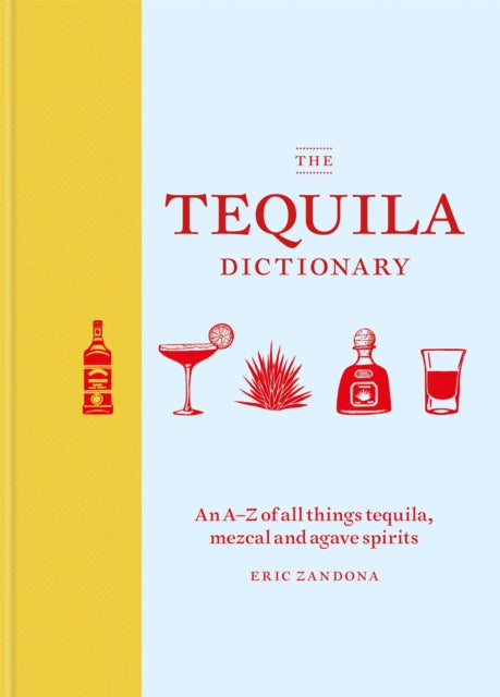 The Tequila Dictionary: An A–Z of all things tequila, mezcal and agave spirits