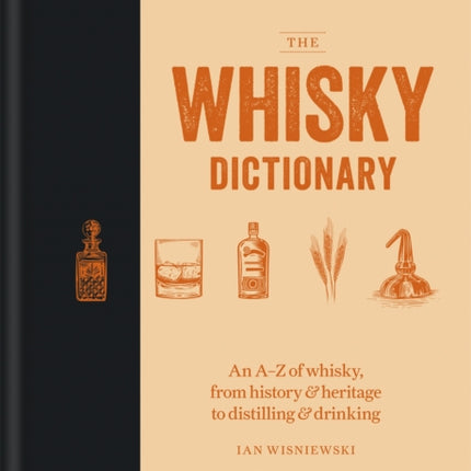 The Whisky Dictionary: An A–Z of whisky, from history & heritage to distilling & drinking