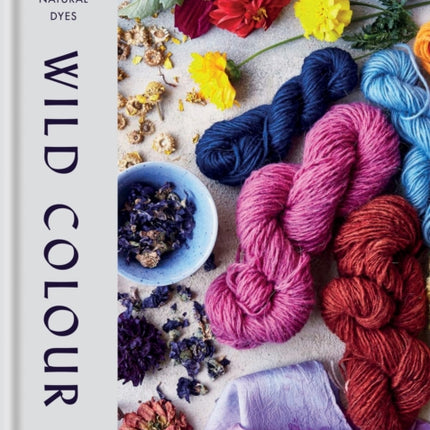 Wild Colour: How to Make and Use Natural Dyes