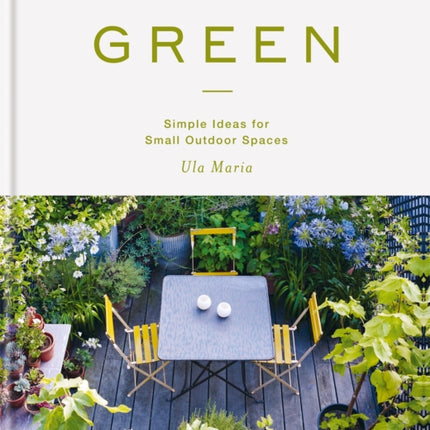 Green: Simple Ideas for Small Outdoor Spaces