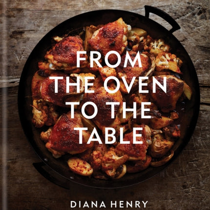 From the Oven to the Table Simple dishes that look after themselves THE SUNDAY TIMES BESTSELLER