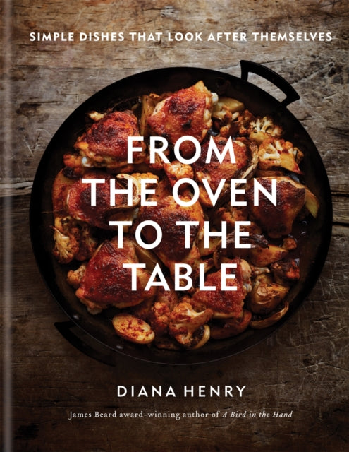 From the Oven to the Table Simple dishes that look after themselves THE SUNDAY TIMES BESTSELLER