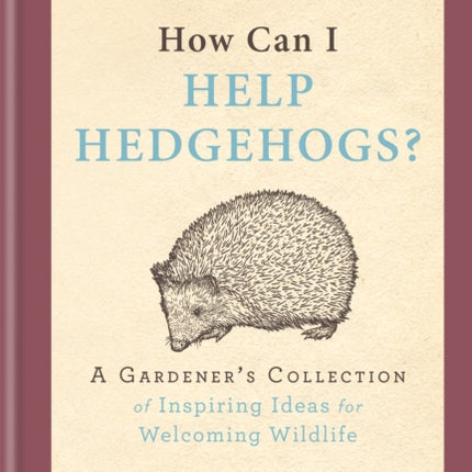 RHS How Can I Help Hedgehogs?: A Gardener's Collection of Inspiring Ideas for Welcoming Wildlife