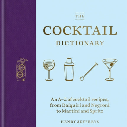 The Cocktail Dictionary: An A–Z of cocktail recipes, from Daiquiri and Negroni to Martini and Spritz