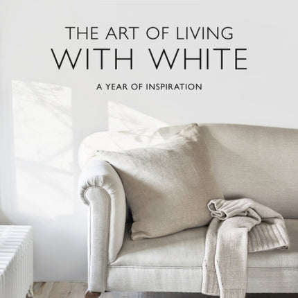 The White Company The Art of Living with White: A Year of Inspiration