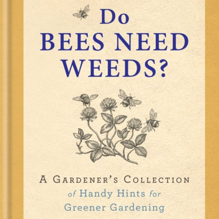 RHS Do Bees Need Weeds: A Gardener's Collection of Handy Hints for Greener Gardening