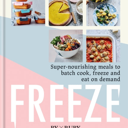 Freeze: Super-nourishing meals to batch cook, freeze and eat on demand