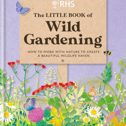 RHS The Little Book of Wild Gardening: How to work with nature to create a beautiful wildlife haven