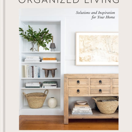 Organized Living: Solutions and Inspiration for Your Home