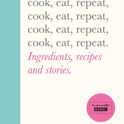 Cook, Eat, Repeat: Ingredients, recipes and stories.