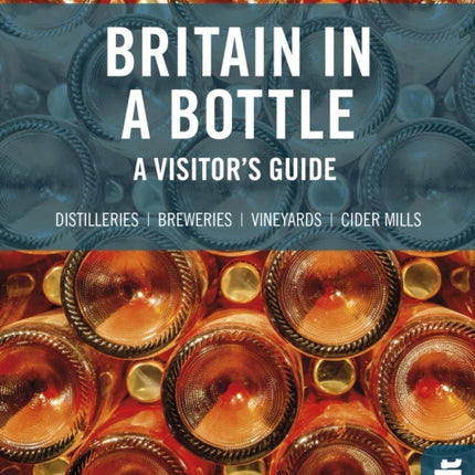 Britain in a Bottle: A visitor's guide to gin distilleries, whisky distilleries, breweries,  vineyards and cider mills