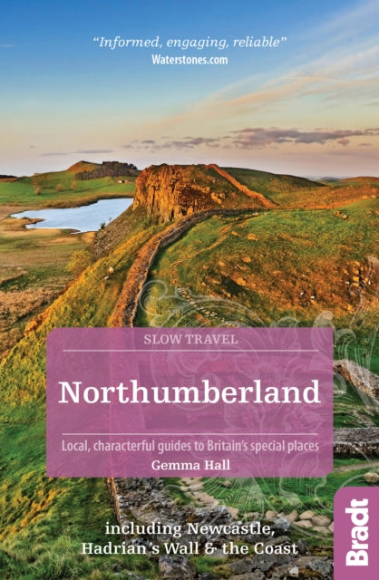 Northumberland (Slow Travel): including Newcastle, Hadrian's Wall and the Coast. Local, characterful guides to Britain's Special Places