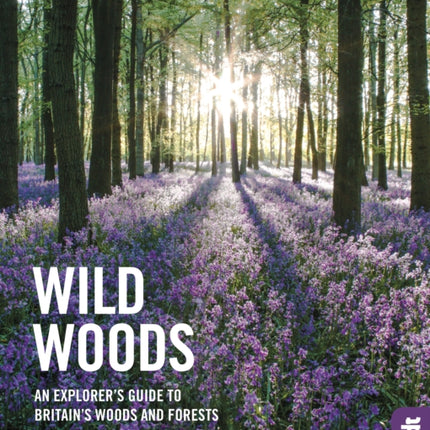 Wild Woods: An Explorer's Guide to Britain's Woods and Forests