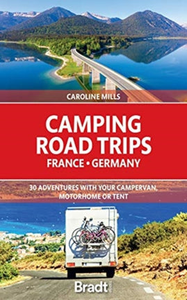 Camping Road Trips France & Germany: 30 Adventures with your Campervan, Motorhome or Tent