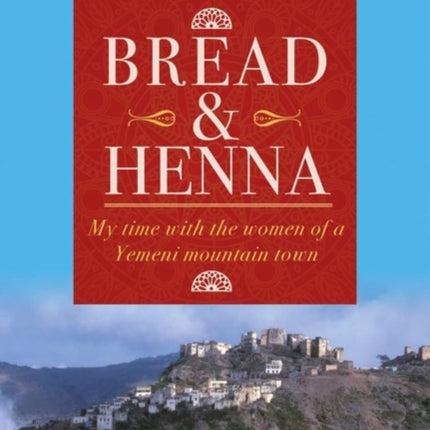 Bread and Henna: My time with the women of a Yemeni mountain town