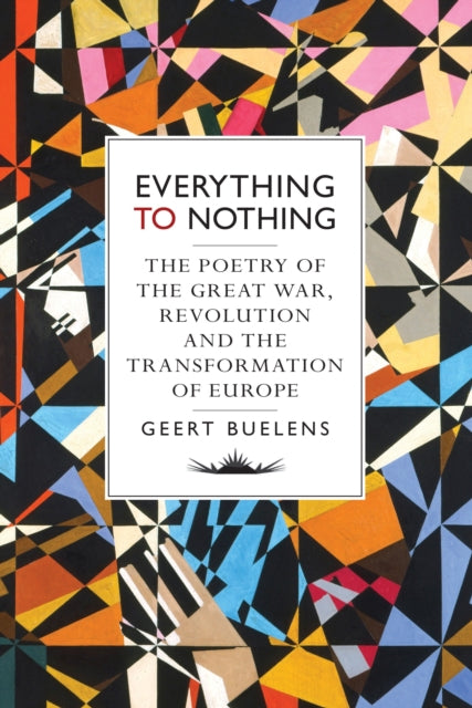 Everything to Nothing: The Poetry of the Great War, Revolution and the Transformation of Europe