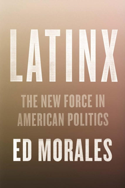 Latinx: The New Force in American Politics and Culture