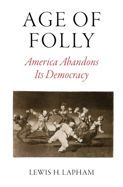 Age of Folly America Abandons Its Democracy