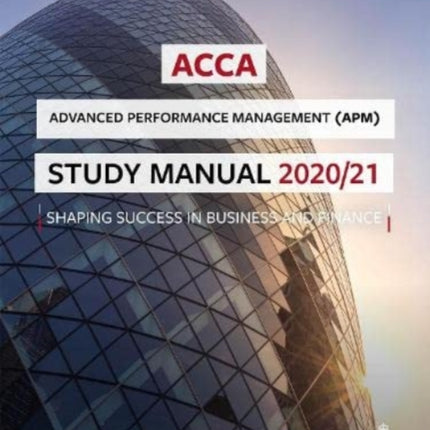 ACCA Advanced Performance Management Study Manual 2020-21: For Exams until June 2021