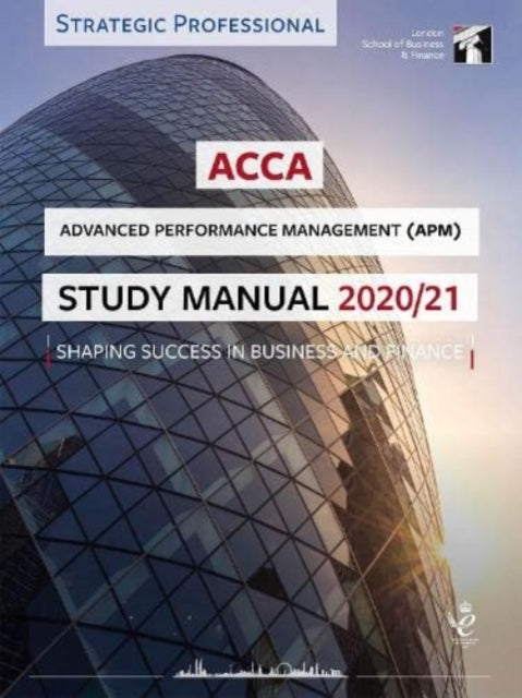 ACCA Advanced Performance Management Study Manual 2020-21: For Exams until June 2021