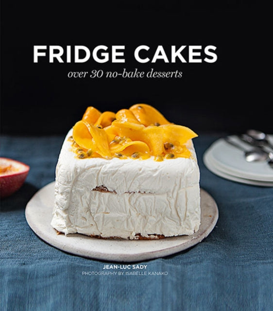 Fridge Cakes: Over 30 No-bake Desserts