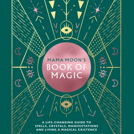 Mama Moon's Book of Magic: A Life-Changing Guide to Spells, Crystals, Manifestations and Living a Magical Existence