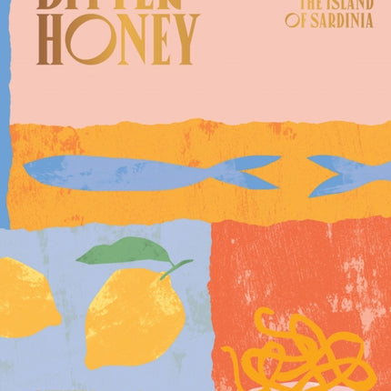 Bitter Honey: Recipes and Stories from the Island of Sardinia