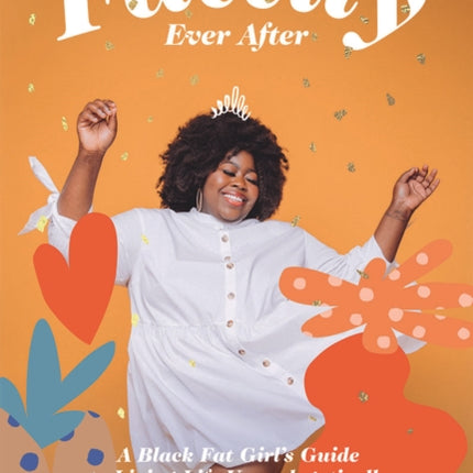 Fattily Ever After: A Black Fat Girl's Guide to Living Life Unapologetically