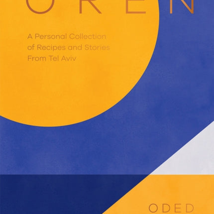 Oren: A Personal Collection of Recipes and Stories From Tel Aviv