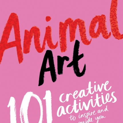 Animal Art: 101 Creative Activities to Inspire and Guide You