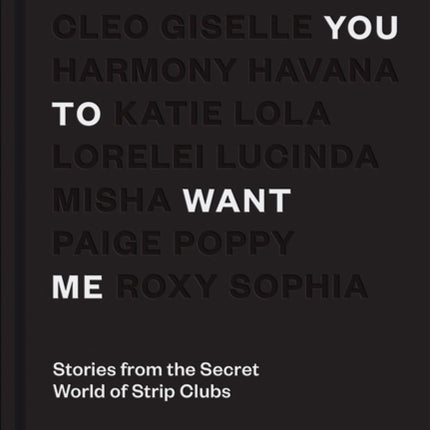 Wanting You to Want Me: Stories from the Secret World of Strip Clubs