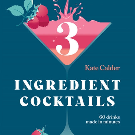 Three Ingredient Cocktails: 60 Drinks Made in Minutes