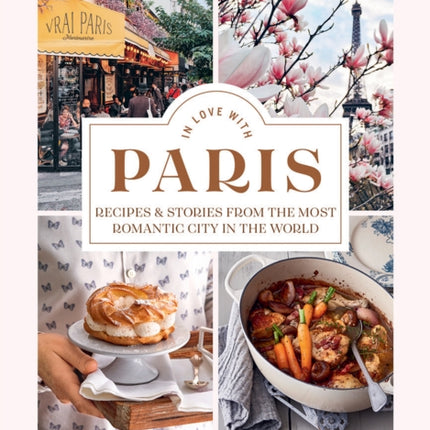 In Love with Paris: Recipes & Stories From The Most Romantic City In The World