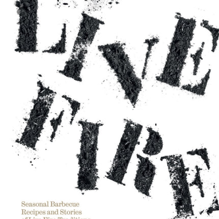 Live Fire: Seasonal Barbecue Recipes and Stories of Live Fire Traditions Old and New