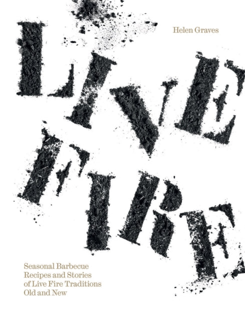 Live Fire: Seasonal Barbecue Recipes and Stories of Live Fire Traditions Old and New