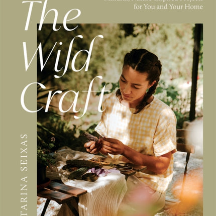 The Wild Craft: Mindful, Nature-Inspired Projects for You and Your Home