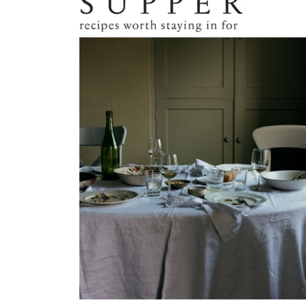 Supper: Recipes Worth Staying in For