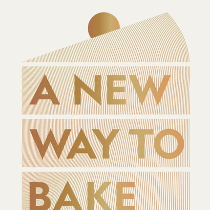 A New Way to Bake: Re-imagined Recipes for Plant-based Cakes, Bakes and Desserts