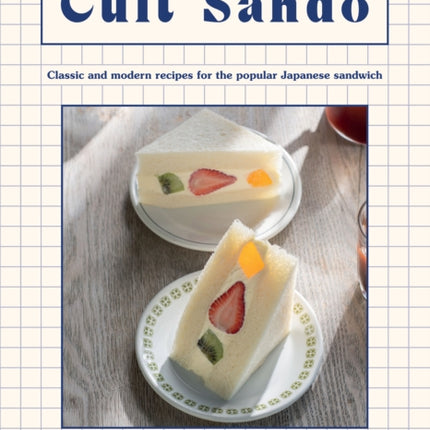 Cult Sando: Classic and Modern Recipes for the Popular Japanese Sandwich