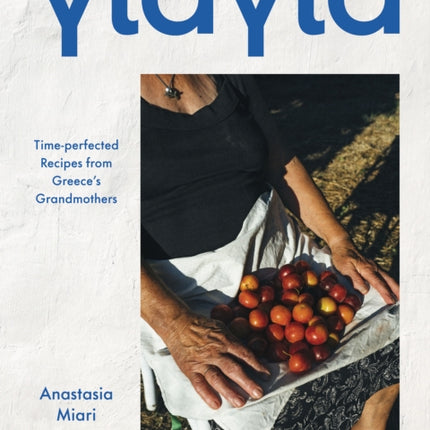 Yiayia: Time-perfected Recipes from Greece’s Grandmothers