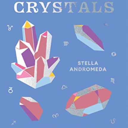 AstroCrystals: Harness the Power of the Zodiac and the Stones to Manifest the Life You Want