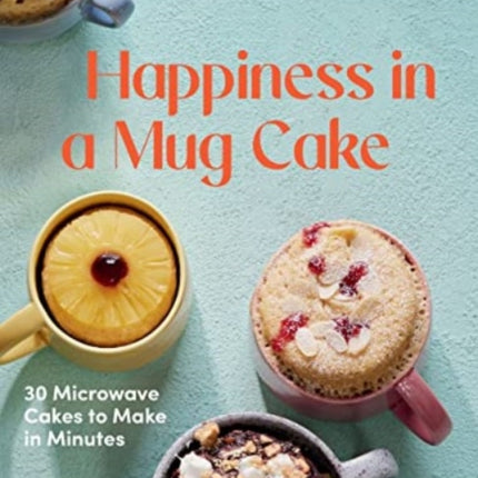 Happiness in a Mug Cake: 30 Microwave Cakes to Make in Minutes