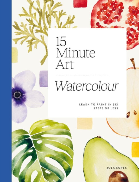 15-minute Art Watercolour: Learn to Paint in Six Steps or Less