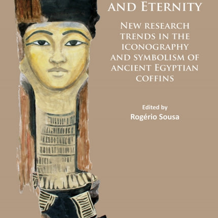 Body, Cosmos and Eternity: New Trends of Research on Iconography and Symbolism of Ancient Egyptian Coffins