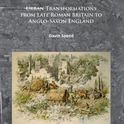 Towns in the Dark: Urban Transformations from Late Roman Britain to Anglo-Saxon England