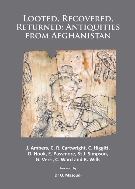 Looted, Recovered, Returned: Antiquities from Afghanistan: A detailed scientific and conservation record of a group of ivory and bone furniture overlays excavated at Begram, stolen from the National Museum of Afghanistan, privately acquired